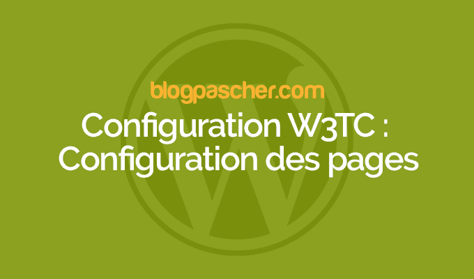 Configuration W3TC : Configuration du cache des pages – Episode 3