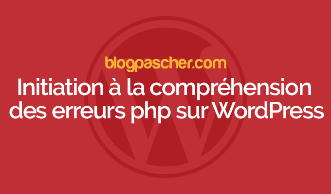 Initiation à la compréhension des erreurs php sur WordPress