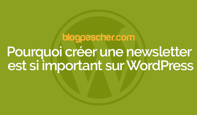 Pourquoi créer une newsletter est si important sur WordPress