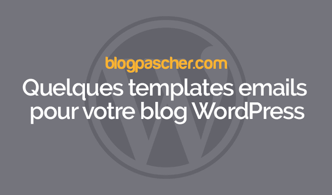 Quelques templates emails pour votre blog WordPress
