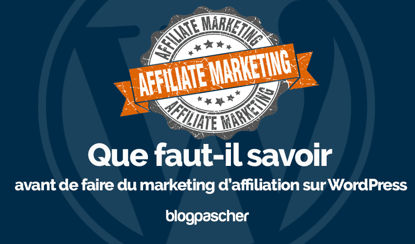 Que faut-il savoir avant de faire du marketing d’affiliation sur WordPress