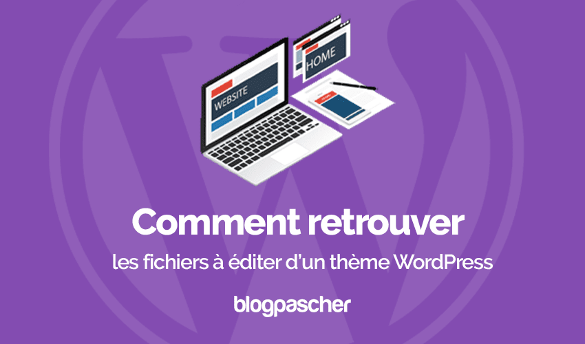 Comment retrouver les fichiers à éditer d’un thème WordPress