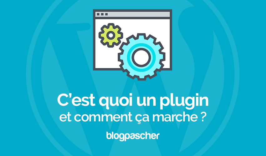 C’est quoi un plugin WordPress ? Comment fonctionne t-il ?