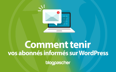 Comment tenir vos abonnés informés sur WordPress