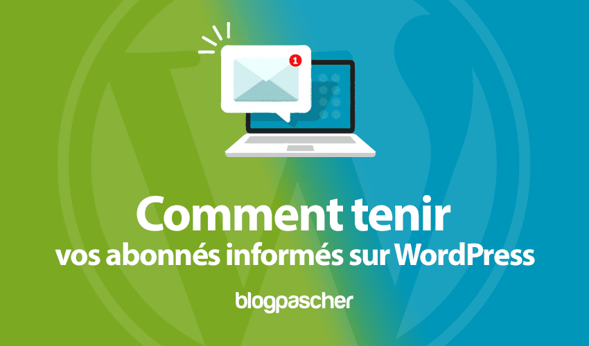 Comment tenir vos abonnés informés sur WordPress