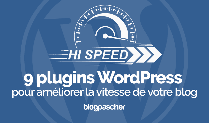 9 plugins WordPress pour améliorer la vitesse de votre blog