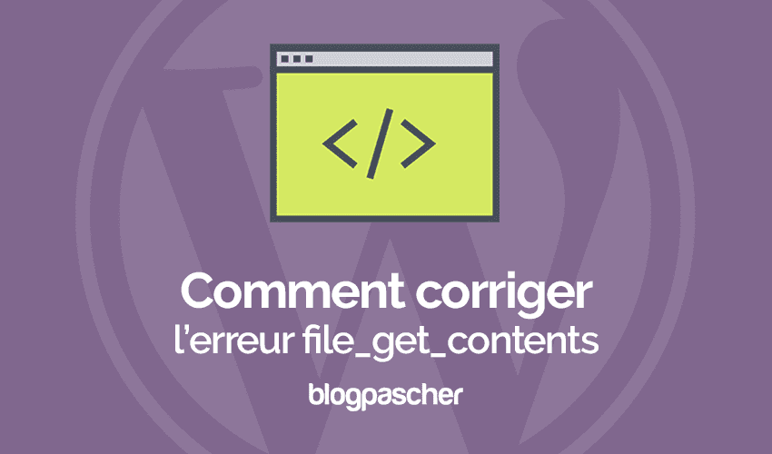 Comment corriger l’erreur « file_get_contents » sur un blog WordPress