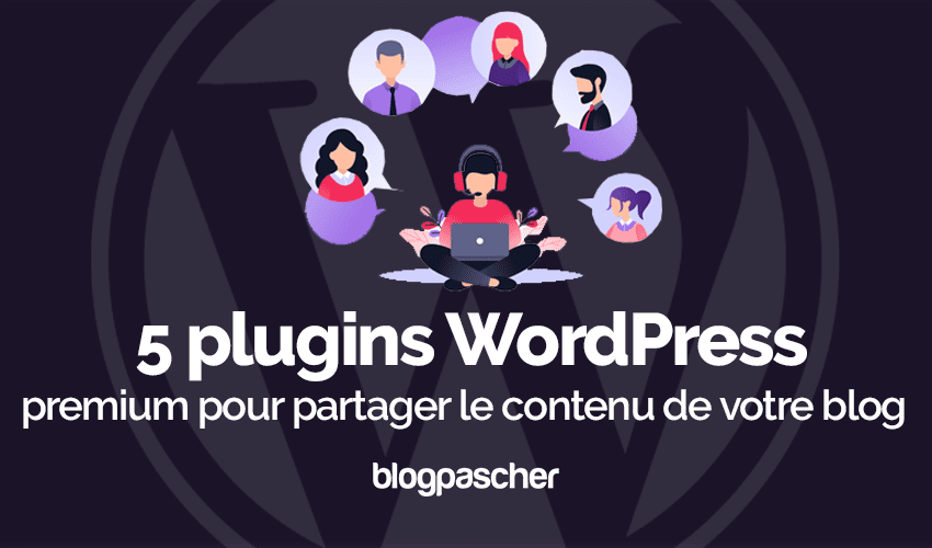 5 plugins WordPress pour partager le contenu de votre blog