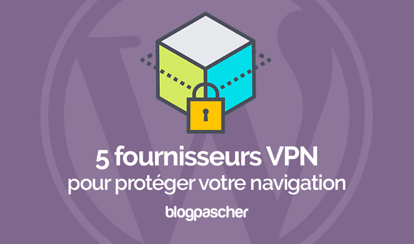 5 services VPN pour votre blog WordPress