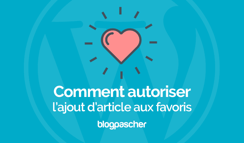 Comment permettre aux utilisateurs d’ajouter des articles en favoris