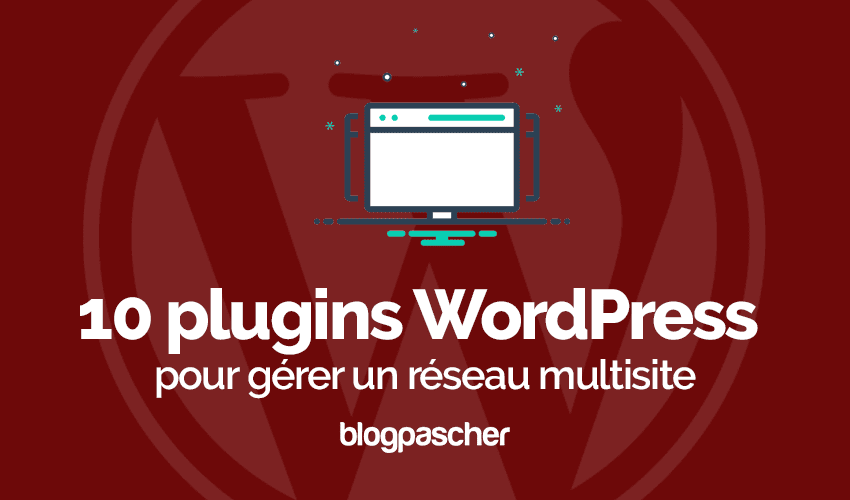 10 plugins WordPress pour gérer un réseau multisite