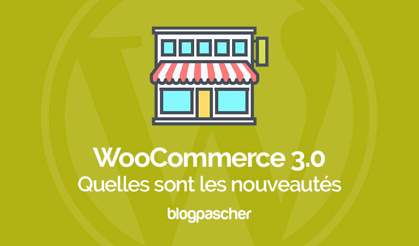 WooCommerce 3.0 a été publié : Quelles sont les nouveautés ?
