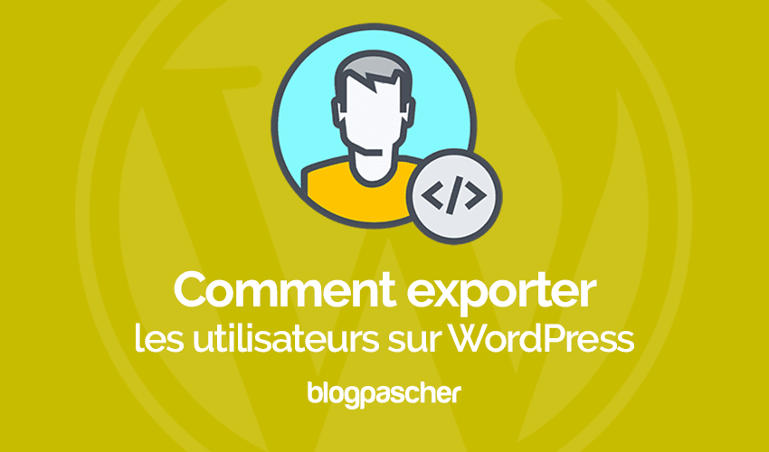 Comment exporter correctement vos utilisateurs sur WordPress