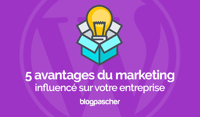 5 points qui font du marketing d’influence un atout considérable