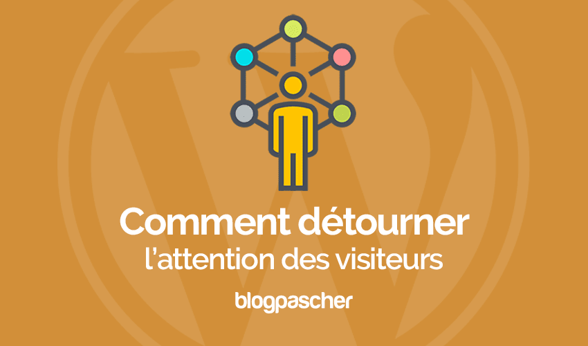 Comment détourner l’attention de vos visiteurs sur WordPress