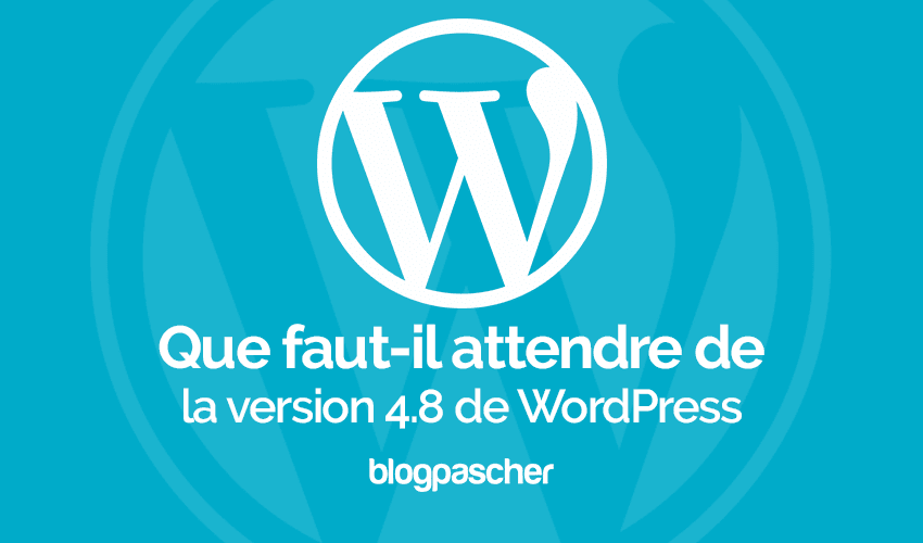 Que faut-il attendre de la mise à jour de WordPress 4.8 ?