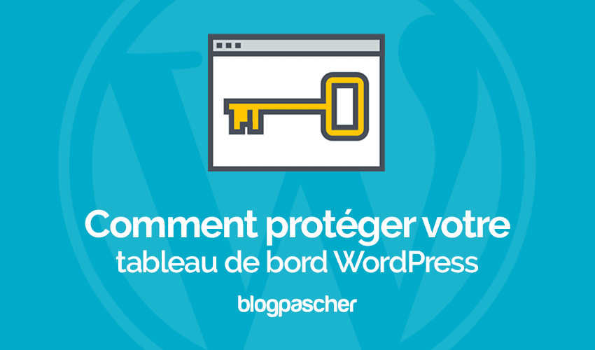 6 astuces pour mieux protéger le tableau de bord WordPress