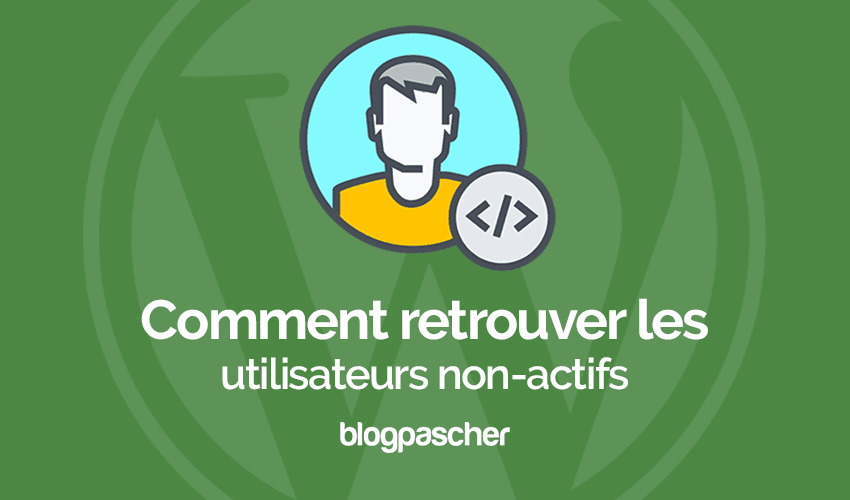 Comment retrouver les utilisateurs inactifs sur WordPress