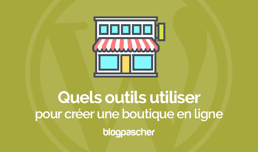 Quels outils utiliser pour créer une boutique en ligne avec WordPress