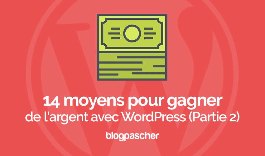 14 moyens pour gagner de l’argent avec WordPress (Partie 2)