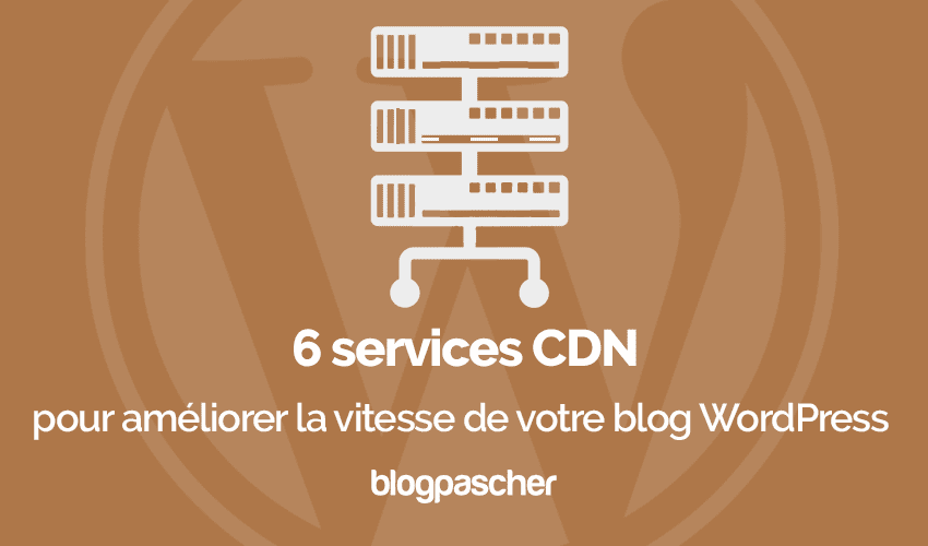6 services CDN pour améliorer la vitesse de votre blog WordPress 