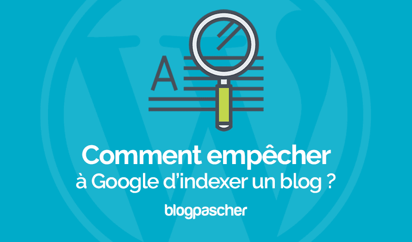 Comment empêcher Google d’indexer un blog WordPress