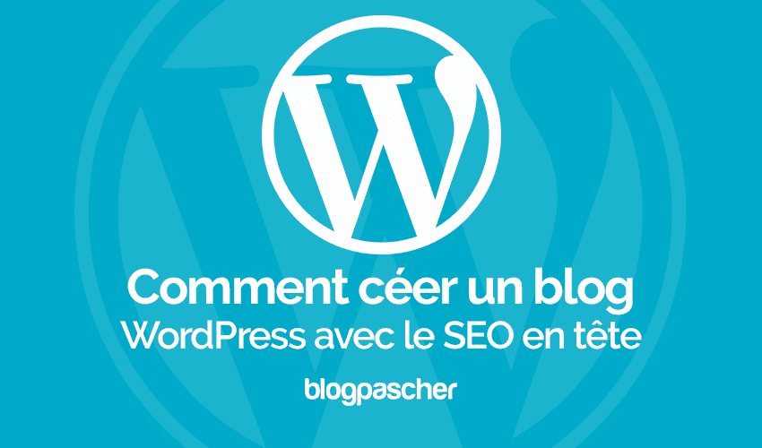 Comment créer un blog WordPress avec le SEO à l’esprit