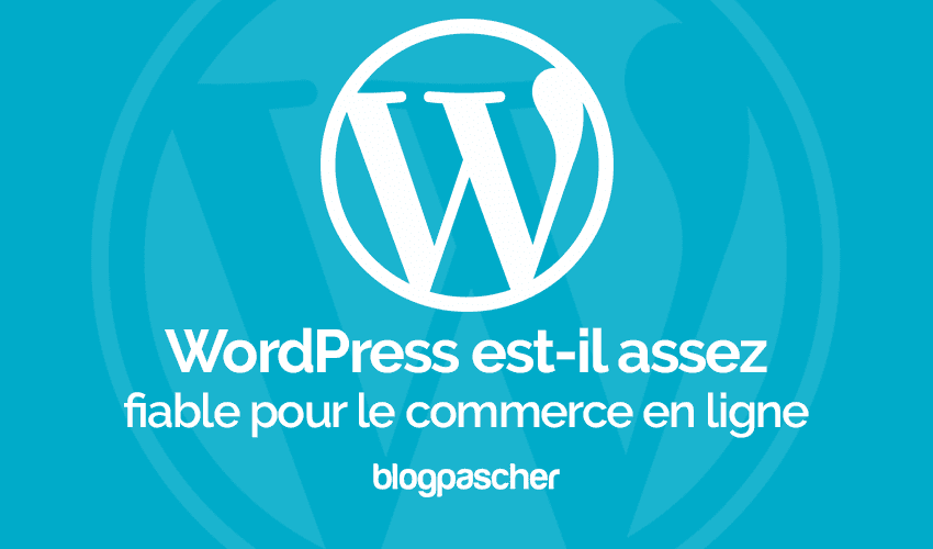 WordPress est-il assez fiable pour le commerce en ligne ?