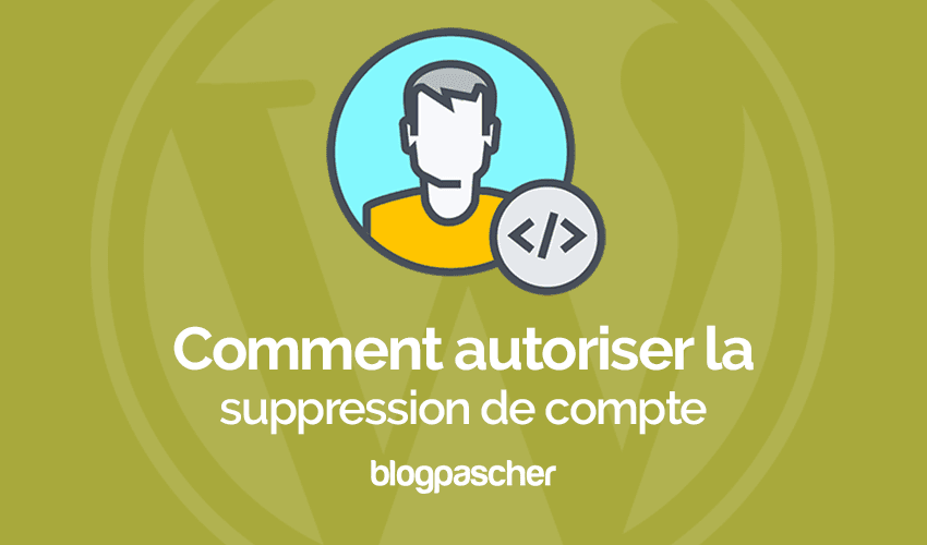 Comment permettre aux utilisateurs de supprimer leurs comptes