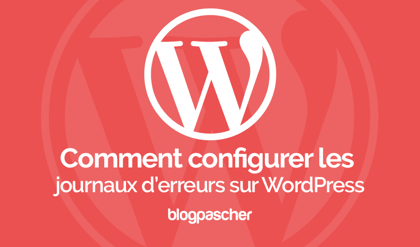 Comment configurer les journaux d’erreurs sur WordPress