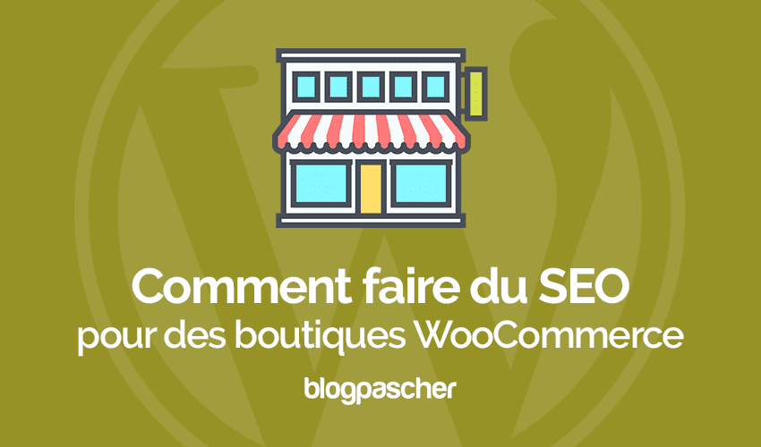 Comment faire du SEO pour une boutique WooCommerce ?