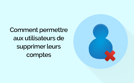 Comment Permettre Aux Utilisateurs De Supprimer Leurs Comptes