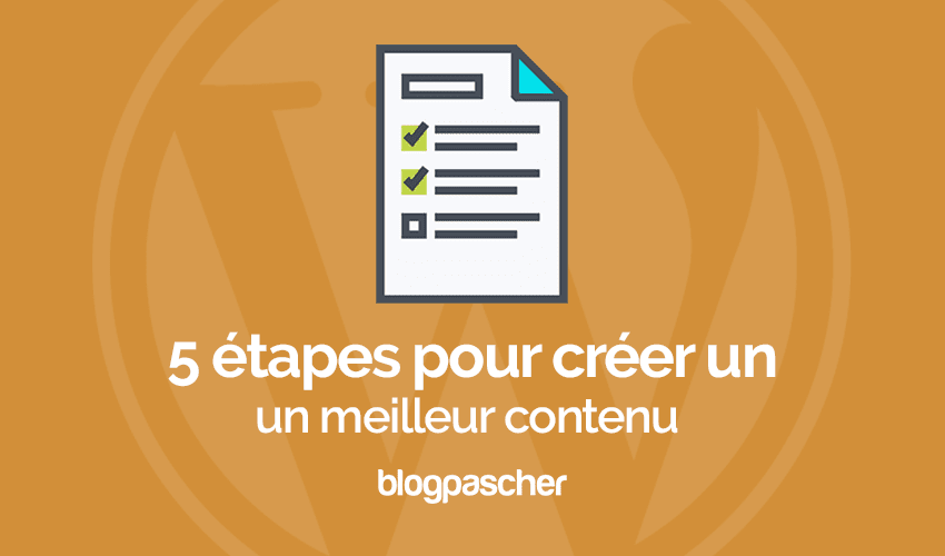 5 étapes pour créer un meilleur contenu pour votre blog