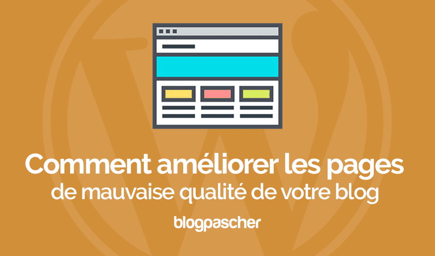 Comment améliorer les pages de mauvaise qualité d’un blog