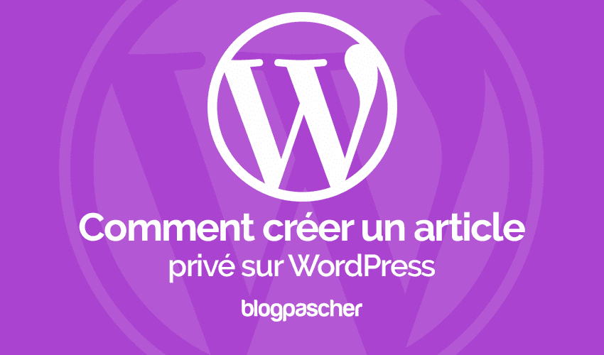 Comment créer des articles privés sur WordPress