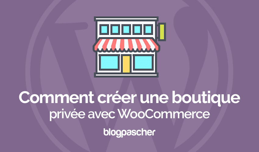 Comment créer un magasin privé avec WooCommerce