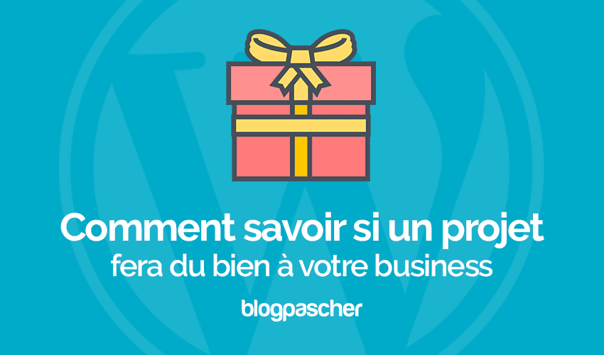 Comment savoir si un projet fera du bien à votre entreprise