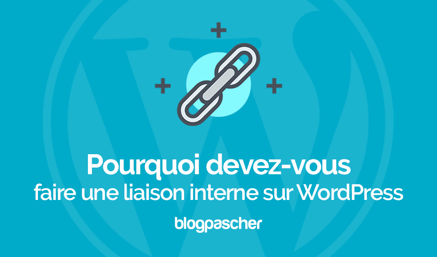 Création de liens internes : Pourquoi et comment le faire ?