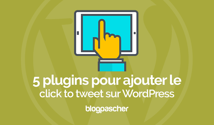 5 plugins WordPress pour ajouter le click-to-tweet sur votre blog