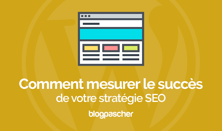Comment mesurer le succès de votre stratégie SEO ?