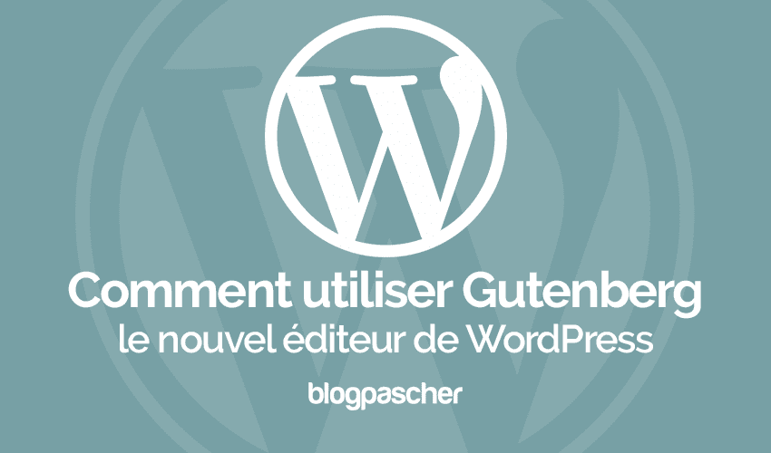 Comment utiliser l’éditeur Gutenberg de WordPress 5.0 : Première Partie