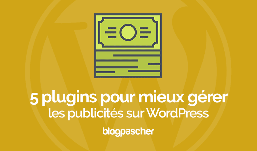 5 plugins WordPress pour mieux gérer les publicités