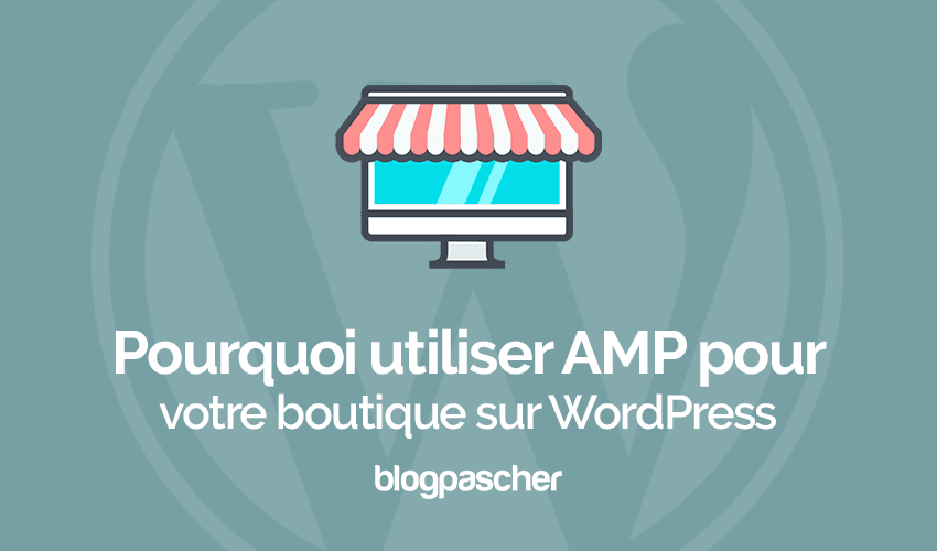 Pourquoi utiliser AMP sur votre boutique