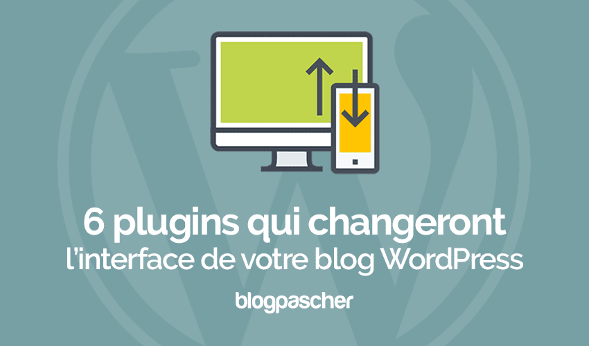 6 plugins qui changeront la présentation de votre blog WordPress