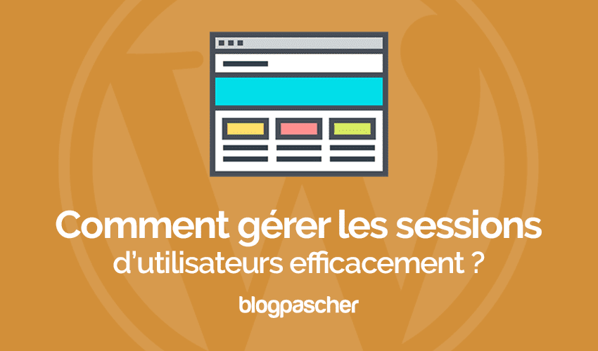 Comment gérer les sessions des utilisateurs efficacement sur WordPress