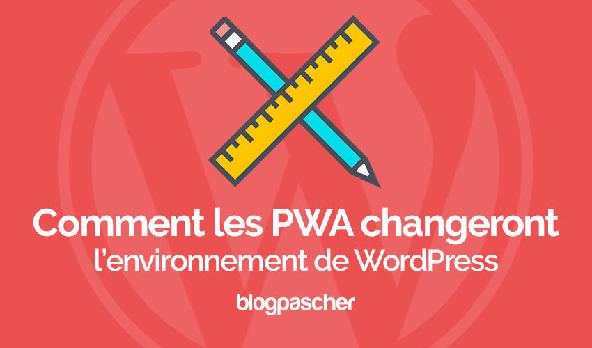 Progressive Web Apps : Comment cela changera l’environnement WordPress