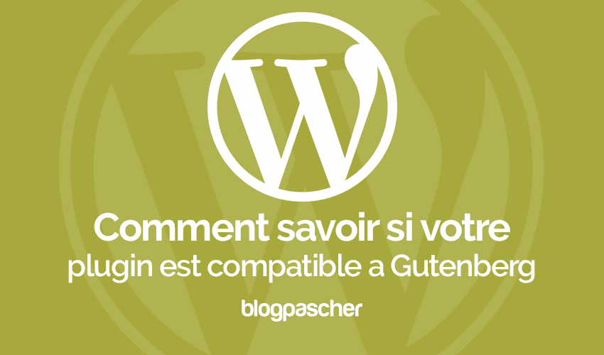 Comment savoir si votre plugin est compatible a Gutenberg ?