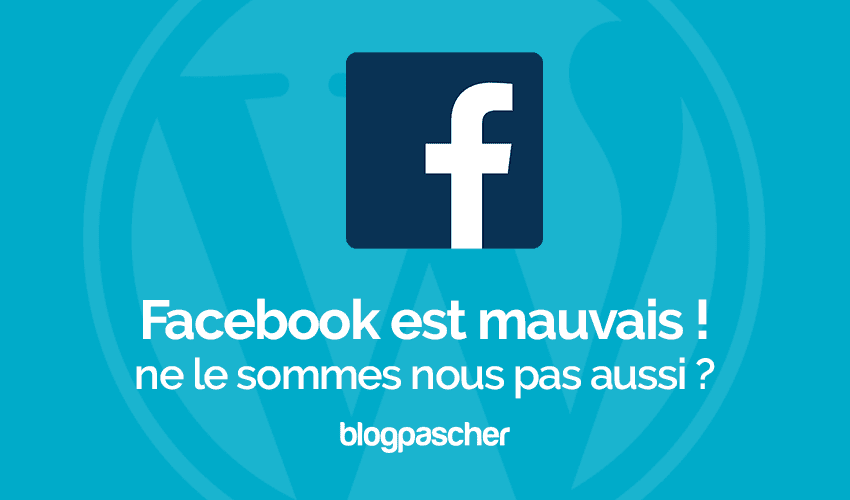 Facebook est mauvais ! ne le sommes nous pas tous ?