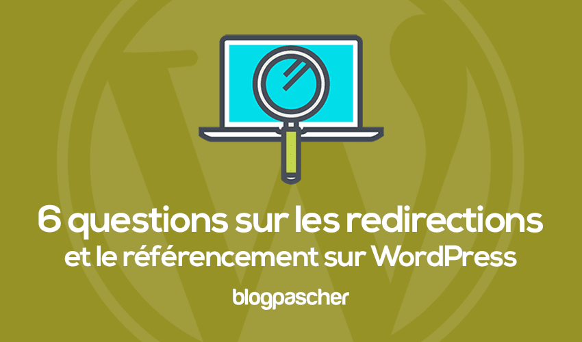6 questions régulières en rapport avec le SEO et les redirections