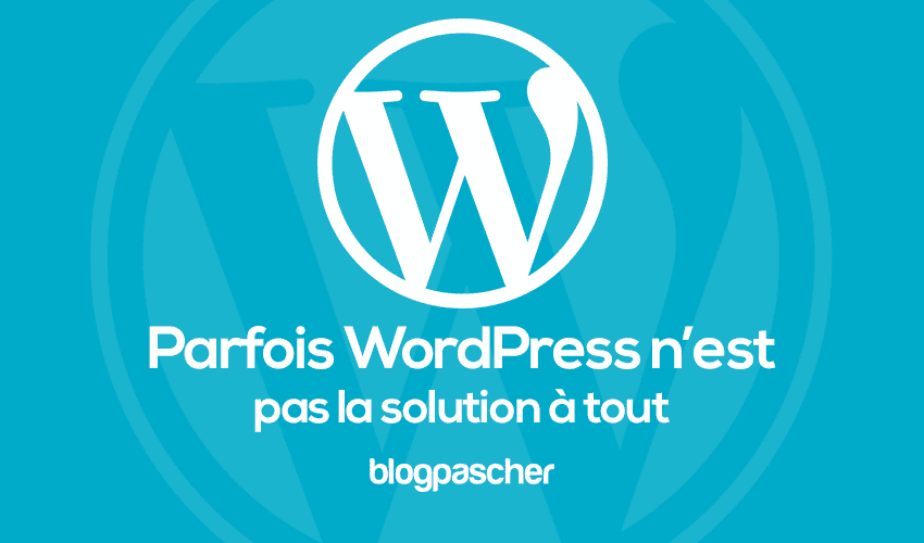 Parfois… WordPress n’est pas la solution